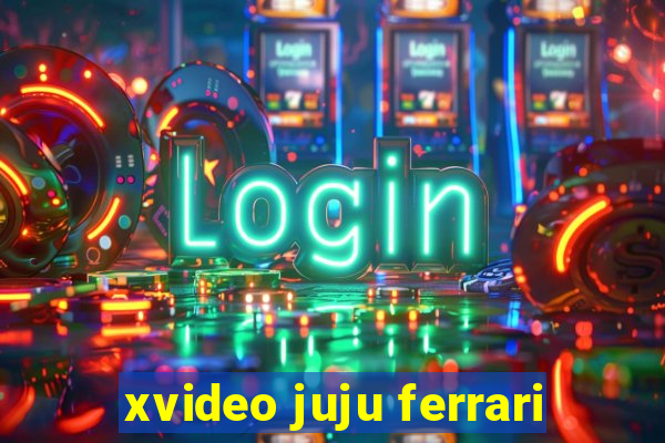 xvideo juju ferrari